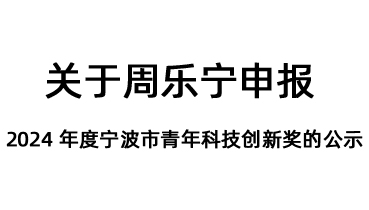 關于周樂寧申報 2024 年度寧波市青年科技創新獎的公示